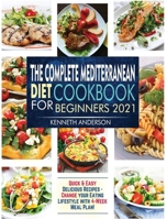 The Complete Mediterranean Diet Cookbook for Beginners 2021: Quick & Easy Delicious Recipes - Change Your Eating Lifestyle With 4-Week Meal Plan! 1801789924 Book Cover