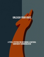 Unleash Your Voice: A Total System For Becoming A Natural Confident Communicator B0FRXLV5LY Book Cover