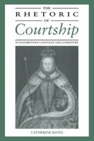 The Rhetoric of Courtship in Elizabethan Language and Literature 0521034388 Book Cover