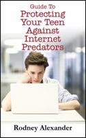 Guide to Protecting Your Teen Against Internet Predators 1478733128 Book Cover