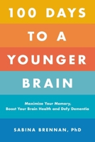 100 Days to a Younger Brain: Maximise Your Memory, Boost Your Brain Health and Defy Dementia 0306846489 Book Cover