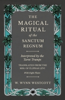 The Magical Ritual of the Sanctum Regnum - Interpreted by the Tarot Trumps - Translated from the Mss. of �liphas L�vi - With Eight Plates B093T8FQFQ Book Cover