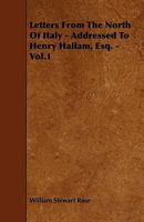 Letters from the North of Italy: Addressed to Henry Hallam, Esq.: In 2 Vol, Volume 1... 1347425144 Book Cover