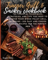 Traeger grill & Smoker Cookbook: he Essential Techniques, Strategies, And Tips You Need To Master Your Wood Pellet Grill, Including +250 Easy And Finger-Licking Recipes For The Perfect BBQ 1802089012 Book Cover