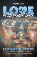 Love in the Present Tense: A Bereaved Mum's Story 1913453537 Book Cover