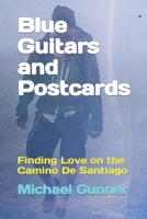 Blue Guitars and Postcards: Finding Love on the Camino de Santiago 1081918705 Book Cover