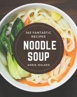365 Fantastic Noodle Soup Recipes: Noodle Soup Cookbook - Your Best Friend Forever B08NYHVWXH Book Cover