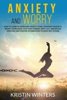 Anxiety and Worry: How to learn to overcome anxiety, fears, intrusive thoughts, worry, depression, stop overthinking, with C.B.T., meditation exercises and positive affirmations to raise self-esteem. B087HD83LM Book Cover