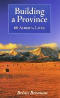 Building a Province: Sixty Alberta Lives 1894004531 Book Cover