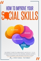 How to Improve Your Social Skills: The Perfect Guide to Learn How to Improve Your Conversation for Effective Speaking, Manage Shyness, Stress Tolerance and Increase Your Self-Esteem 1086145747 Book Cover