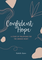 Confident Hope: A Study of Philippians for the Anxious Heart 173305877X Book Cover