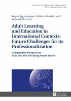 Adult Learning and Education in International Contexts: Future Challenges for Its Professionalization: Comparative Perspectives from the 2016 Wuerzburg Winter School 3631678754 Book Cover