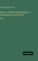 Essai sur l'hérédité physiologique et pathologique, chez l'homme: Thèse (French Edition) 3563020299 Book Cover