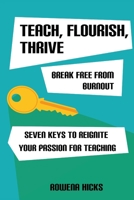 Teach, Flourish, Thrive: Break Free From Burnout 1962133192 Book Cover