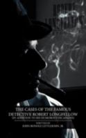 The Cases of the Famous Detective Robert Longfellow: In Addition to His Humorous Escapades 1438911890 Book Cover