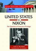 United States V. Nixon: The Question of Executive Privilege (Great Supreme Court Decisions) 0791093816 Book Cover