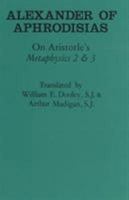 Alexander of Aphrodisias: On Aristotle's Metaphysics 2 & 3 (Ancient Commentators on Aristotle) 0801427401 Book Cover