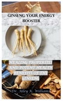 GINSENG YOUR ENERGY BOOSTER: HEALING PROPERTIES AND POTENT HEALTH BENEFITS OF THE GINSENG B0F7QPW5YZ Book Cover