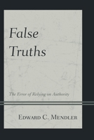 False Truths: The Error of Relying on Authority 0761862994 Book Cover