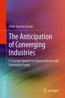 The Anticipation of Converging Industries: A Concept Applied to Nutraceuticals and Functional Foods 1447161807 Book Cover