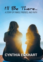 I'll Be There...: A Story of Family, Friends, and Faith 1452076561 Book Cover