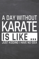 A Day without Karate is like ...: Notebook, Planner or Journal - Size 6 x 9 - 110 Dot Grid Pages - Office Equipment, Supplies, Gear - Funny Karate Gift Idea for Christmas or Birthday 167352642X Book Cover