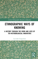 Ethnographic Ways of Knowing: A History Through the Work and Lives of Ten Methodological Innovators (Critical Ethnographic Research in Education) 1032354038 Book Cover