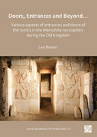 Doors, Entrances and Beyond... Various Aspects of Entrances and Doors of the Tombs in the Memphite Necropoleis During the Old Kingdom 1789698715 Book Cover