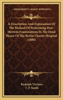 A Description And Explanation Of The Method Of Performing Post-Mortem Examinations In The Dead House Of The Berlin Charite Hospital 1164523104 Book Cover