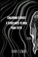 Conjuring a Ghost & Other Ways to Ruin Your Teeth B09TMTLLSC Book Cover