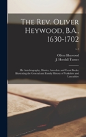 The Rev. Oliver Heywood, B.a., 1630-1702: His Autobiography, Diaries, Anecdote And Event Books 1021771929 Book Cover