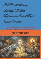 The Reverberation of Divinity: Biblical Narratives in Ancient Near Eastern Context: Unveiling the Literary and Theological Interplay Between the Bible, Egypt, and Mesopotamia B0H5V4ST6Y Book Cover
