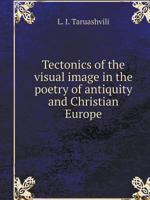 Tectonics of the visual image in the poetry of antiquity and Christian Europe 551954140X Book Cover