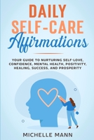 Daily Self-Care Affirmations: Your Guide to Nurturing Self-Love, Confidence, Mental Health, Positivity, Healing, Success, and Prosperity 1088211259 Book Cover