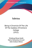 Sabrina: Being a Chronicle of the Life of the Goddess of Amherst College 1120697379 Book Cover