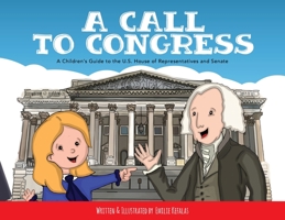 A Call to Congress : A Children's Guide to the U.S. House of Representatives and Senate 1641116269 Book Cover