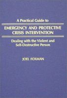 A Practical Guide to Emergency and Protective Crisis Intervention: Dealing With the Violent and Self-Destructive Person 0398056218 Book Cover