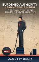 Burdened Authority: Leading While in Debt 1969324236 Book Cover