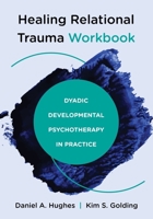 Healing Relational Trauma Workbook: Dyadic Developmental Psychotherapy in Practice 1324030585 Book Cover