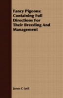 Fancy pigeons: containing full directions for their breeding and management, with descriptions of every known variety ... 1015743277 Book Cover
