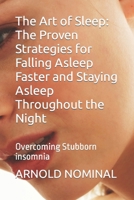 The Art of Sleep: The Proven Strategies for Falling Asleep Faster and Staying Asleep Throughout the Night: Overcoming Stubborn insomnia B0CP4J384K Book Cover