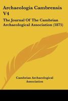 Archaeologia Cambrensis V4: The Journal Of The Cambrian Archaeological Association 1104722933 Book Cover