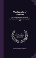 The Morals Of Freedom: An Oration Delivered Before The Authorities Of The City Of Boston, July 4, 1844 (1844) 1104315742 Book Cover