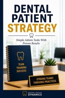 Dental Patient Strategy : Admin Simple Daily Tasks & Language That Get Results B0G3PJL91L Book Cover