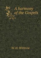 A Harmony of the Gospels Being the Life of Jesus in the Words of the Four Evangelistes [microform] 1014533732 Book Cover