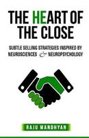 The HeART of the CLOSE: Subtle Selling Strategies inspired by Neurosciences & Neuropsychology 1515135292 Book Cover