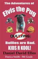 The Adventures of Elvis the Pug: Bullies are Bad. KIDS R KOOL! 0996886338 Book Cover