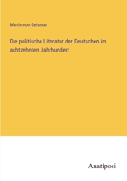 Die politische Literatur der Deutschen im achtzehnten Jahrhundert 3382601745 Book Cover