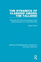 The Dynamics of Clanship Among the Tallensi: Being the First Part of an Analysis of the Social Structure of a Trans-VOLTA Tribe 1138591955 Book Cover