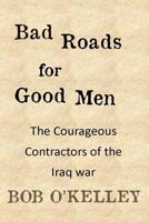 Bad Roads for Good Men: Civilian Combat Truck Drivers in Iraq 1468100394 Book Cover